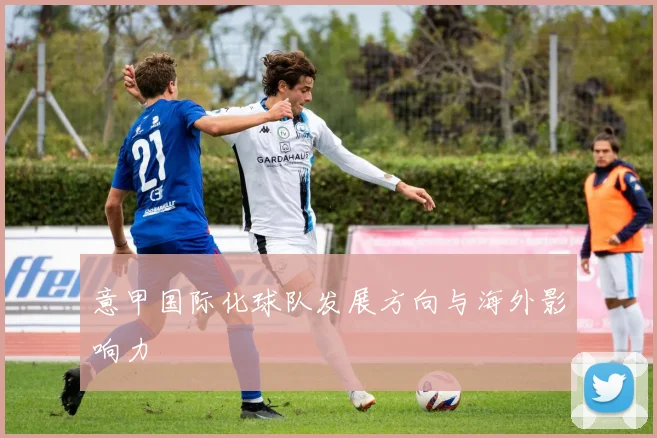 意甲国际化球队发展方向与海外影响力
